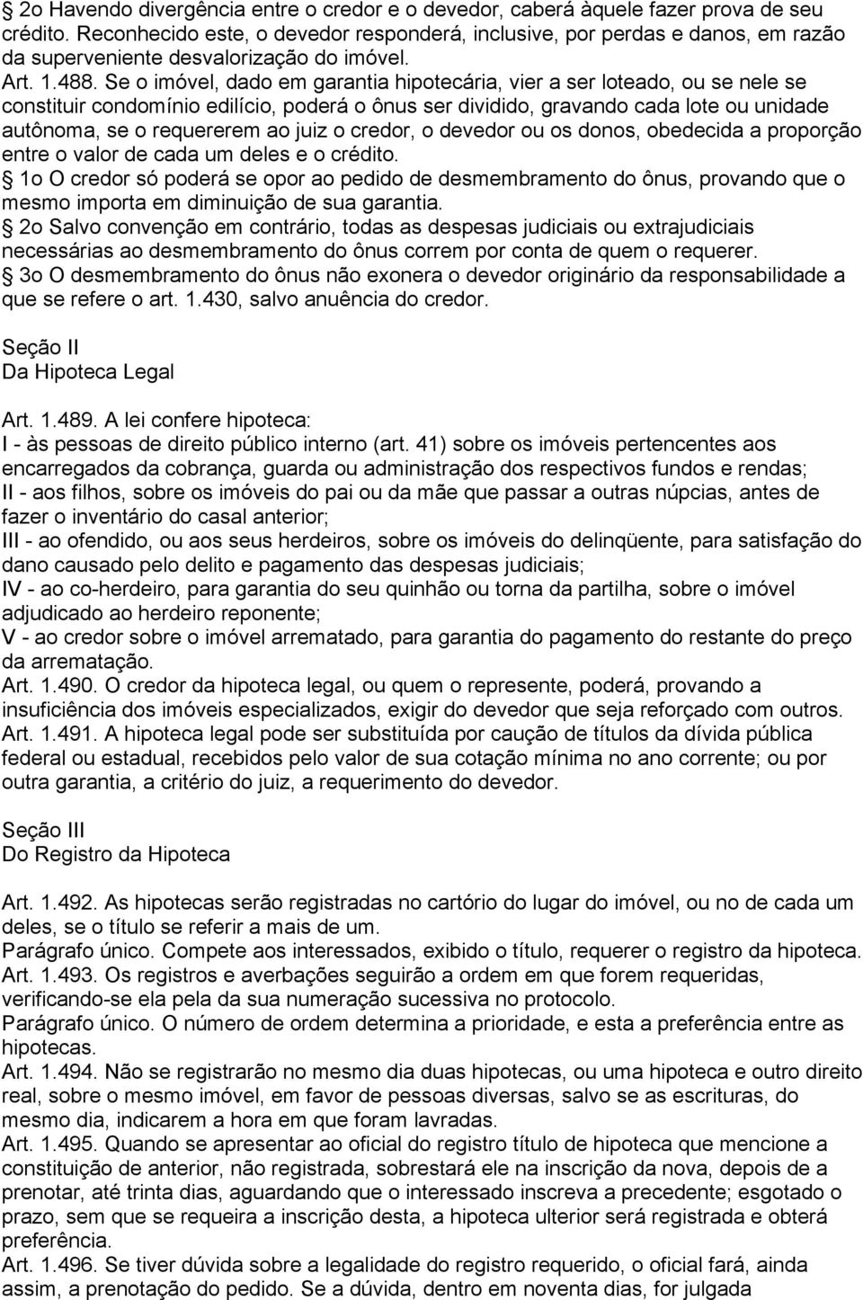 Se o imóvel, dado em garantia hipotecária, vier a ser loteado, ou se nele se constituir condomínio edilício, poderá o ônus ser dividido, gravando cada lote ou unidade autônoma, se o requererem ao