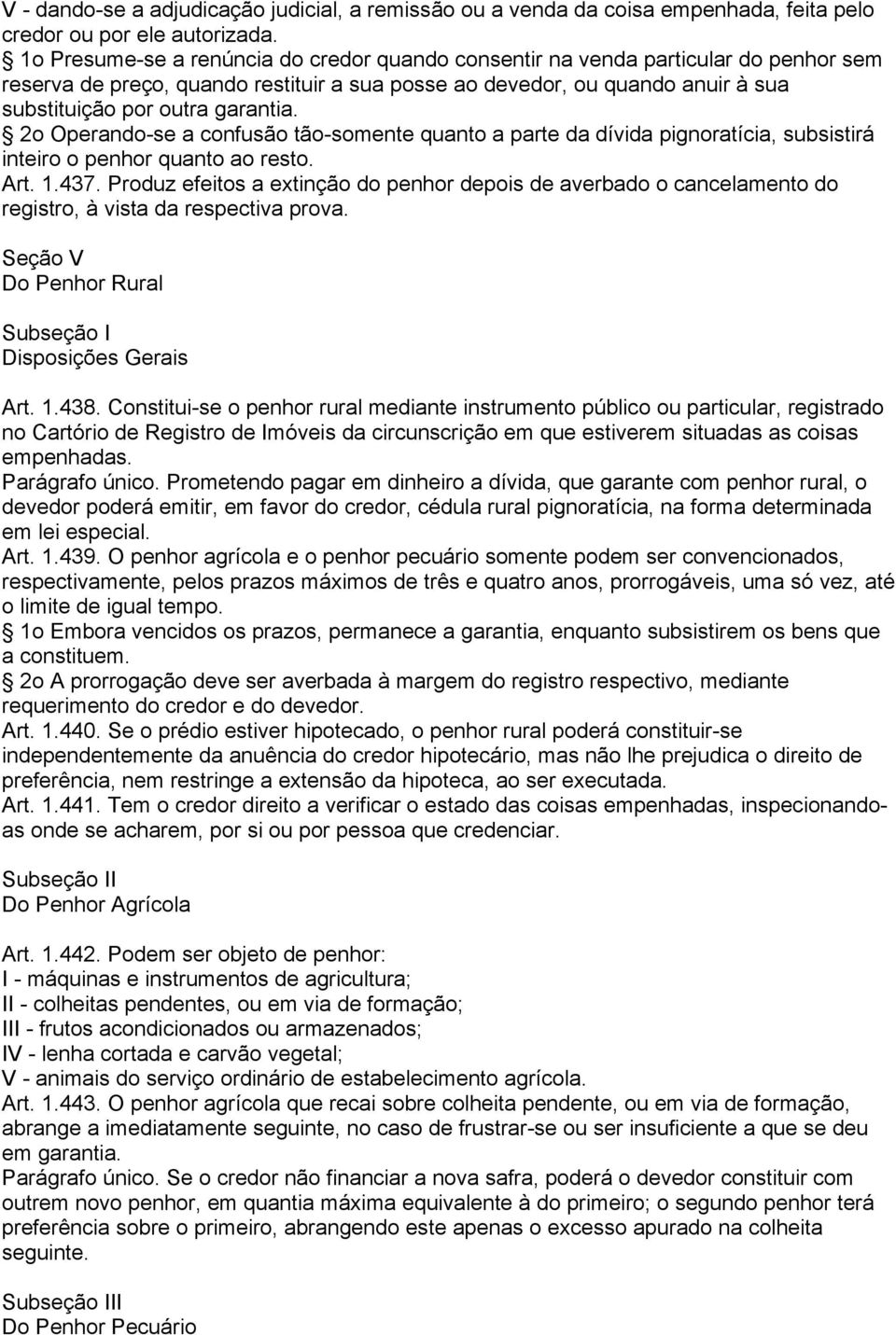 2o Operando-se a confusão tão-somente quanto a parte da dívida pignoratícia, subsistirá inteiro o penhor quanto ao resto. Art. 1.437.