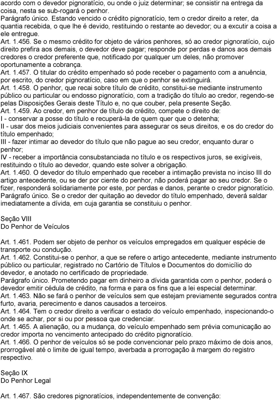 Se o mesmo crédito for objeto de vários penhores, só ao credor pignoratício, cujo direito prefira aos demais, o devedor deve pagar; responde por perdas e danos aos demais credores o credor preferente