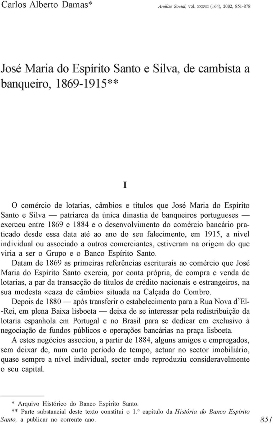 única dinastia de banqueiros portugueses exerceu entre 1869 e 1884 e o desenvolvimento do comércio bancário praticado desde essa data até ao ano do seu falecimento, em 1915, a nível individual ou
