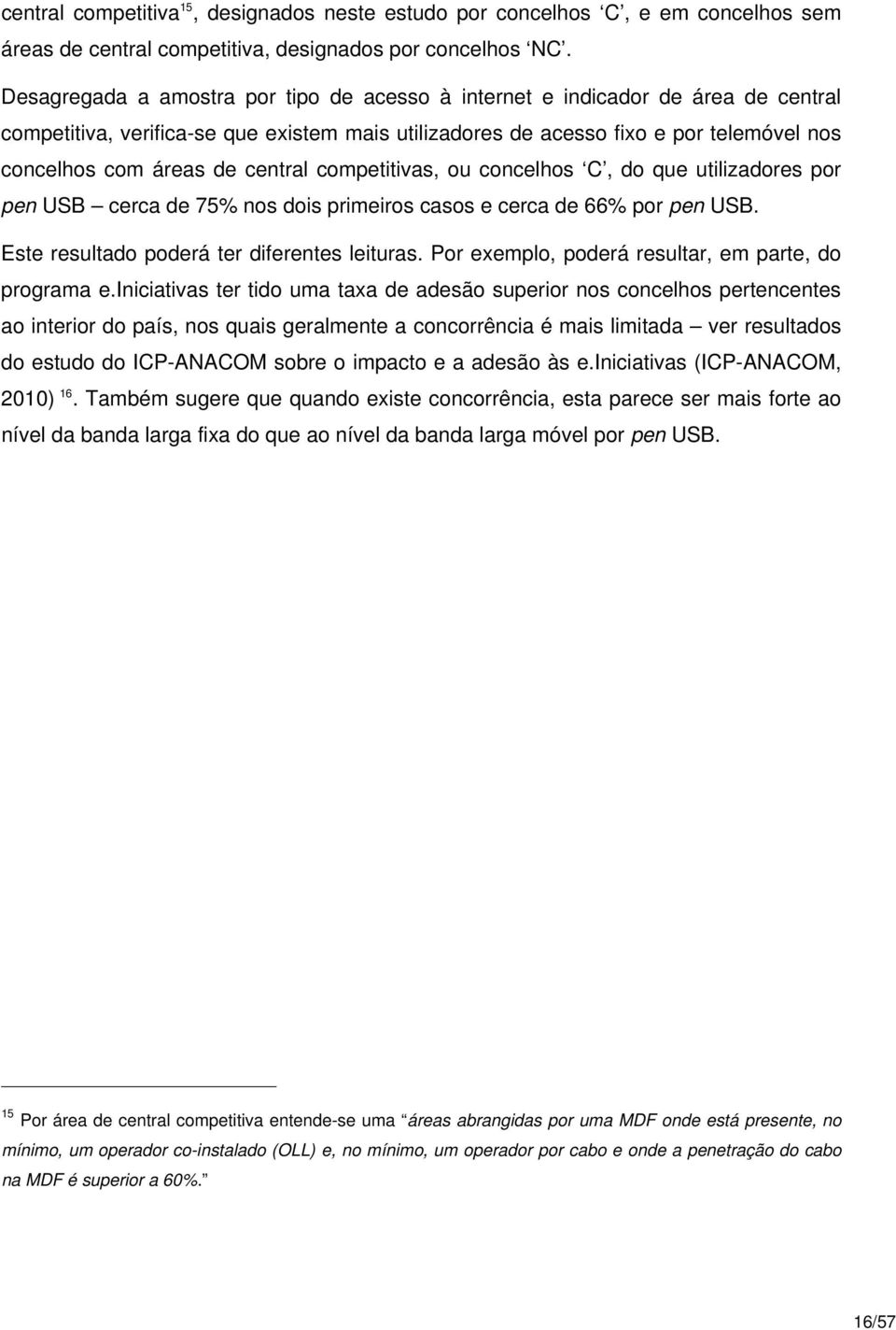 central competitivas, ou concelhos C, do que utilizadores por pen USB cerca de 75% nos dois primeiros casos e cerca de 66% por pen USB. Este resultado poderá ter diferentes leituras.