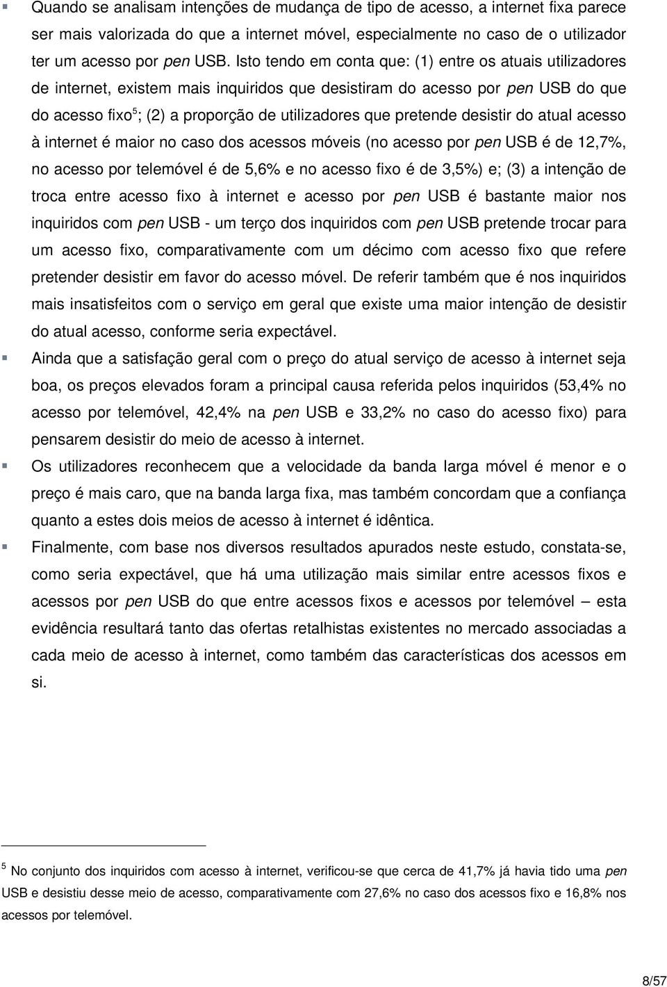 pretende desistir do atual acesso à internet é maior no caso dos acessos móveis (no acesso por pen USB é de 12,7%, no acesso por telemóvel é de 5,6% e no acesso fixo é de 3,5%) e; (3) a intenção de