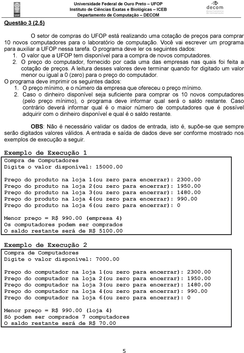 O preço do computador, fornecido por cada uma das empresas nas quais foi feita a cotação de preços.