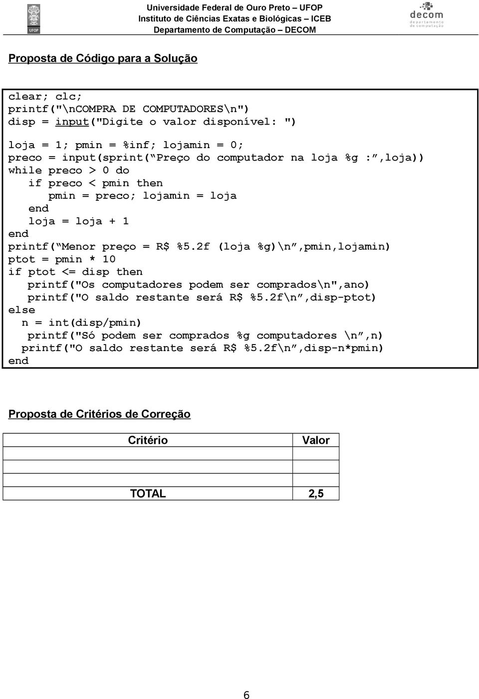 2f (loja %g)\n,pmin,lojamin) ptot = pmin * 10 if ptot <= disp then printf("os computadores podem ser comprados\n",ano) printf("o saldo restante será R$ %5.