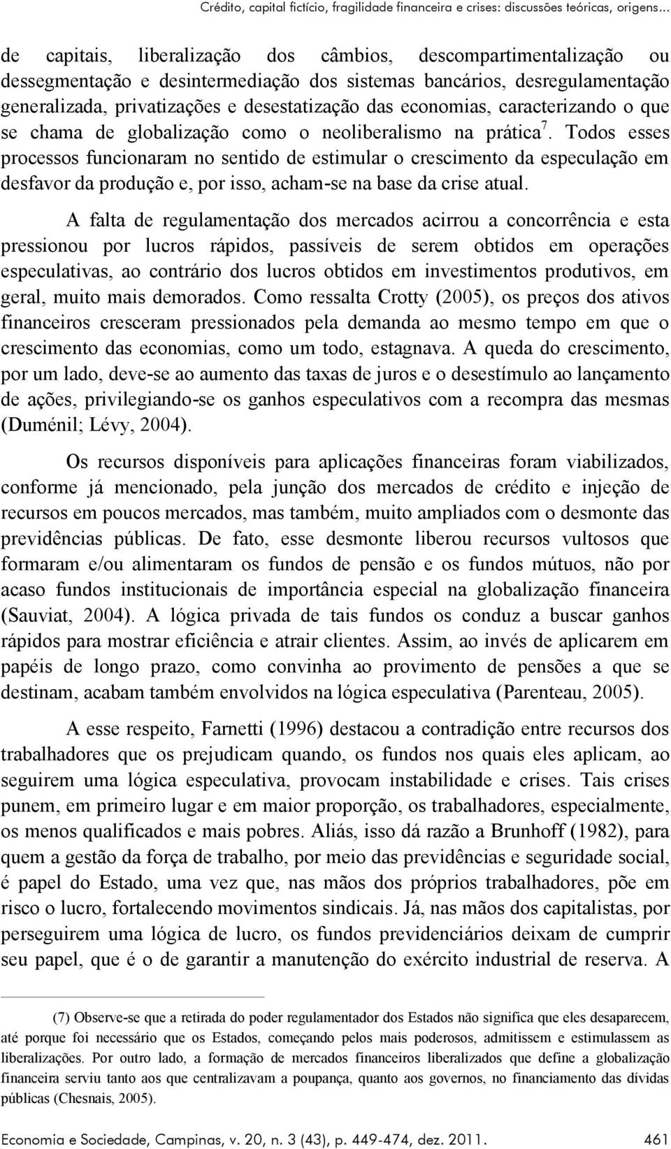 economias, caracterizando o que se chama de globalização como o neoliberalismo na prática 7.