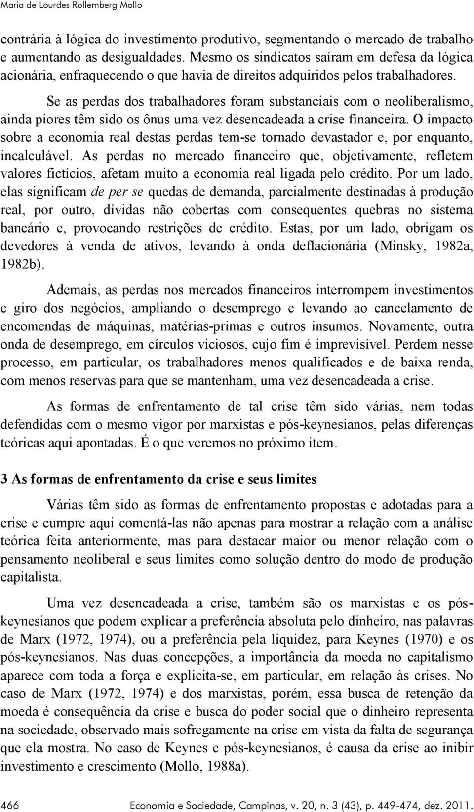 Se as perdas dos trabalhadores foram substanciais com o neoliberalismo, ainda piores têm sido os ônus uma vez desencadeada a crise financeira.