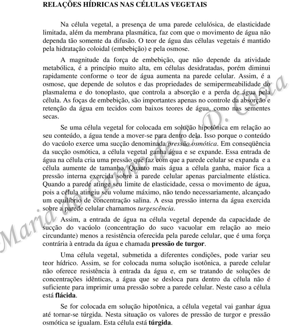 A magnitude da força de embebição, que não depende da atividade metabólica, é a princípio muito alta, em células desidratadas, porém diminui rapidamente conforme o teor de água aumenta na parede