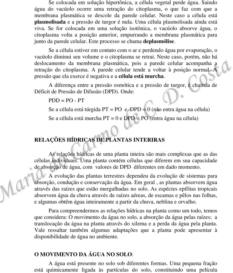 Se for colocada em uma solução isotônica, o vacúolo absorve água, o citoplasma volta a posição anterior, empurrando a membrana plasmática para junto da parede celular.