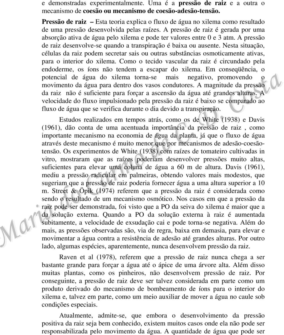 A pressão de raiz é gerada por uma absorção ativa de água pelo xilema e pode ter valores entre 0 e 3 atm. A pressão de raiz desenvolve-se quando a transpiração é baixa ou ausente.