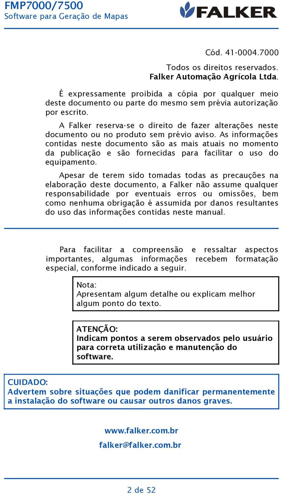 As informações contidas neste documento são as mais atuais no momento da publicação e são fornecidas para facilitar o uso do equipamento.