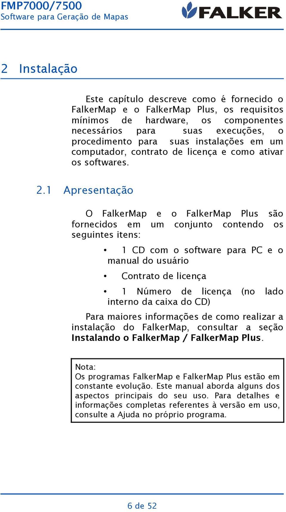 1 Apresentação O FalkerMap e o FalkerMap Plus são fornecidos em um conjunto contendo os seguintes itens: 1 CD com o software para PC e o manual do usuário Contrato de licença 1 Número de licença
