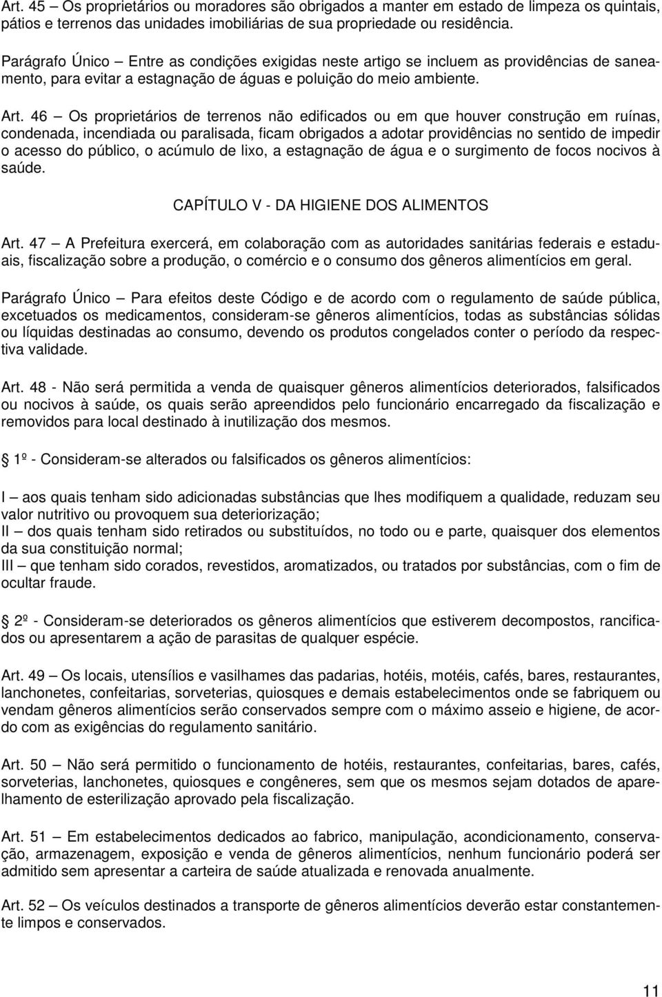 46 Os proprietários de terrenos não edificados ou em que houver construção em ruínas, condenada, incendiada ou paralisada, ficam obrigados a adotar providências no sentido de impedir o acesso do