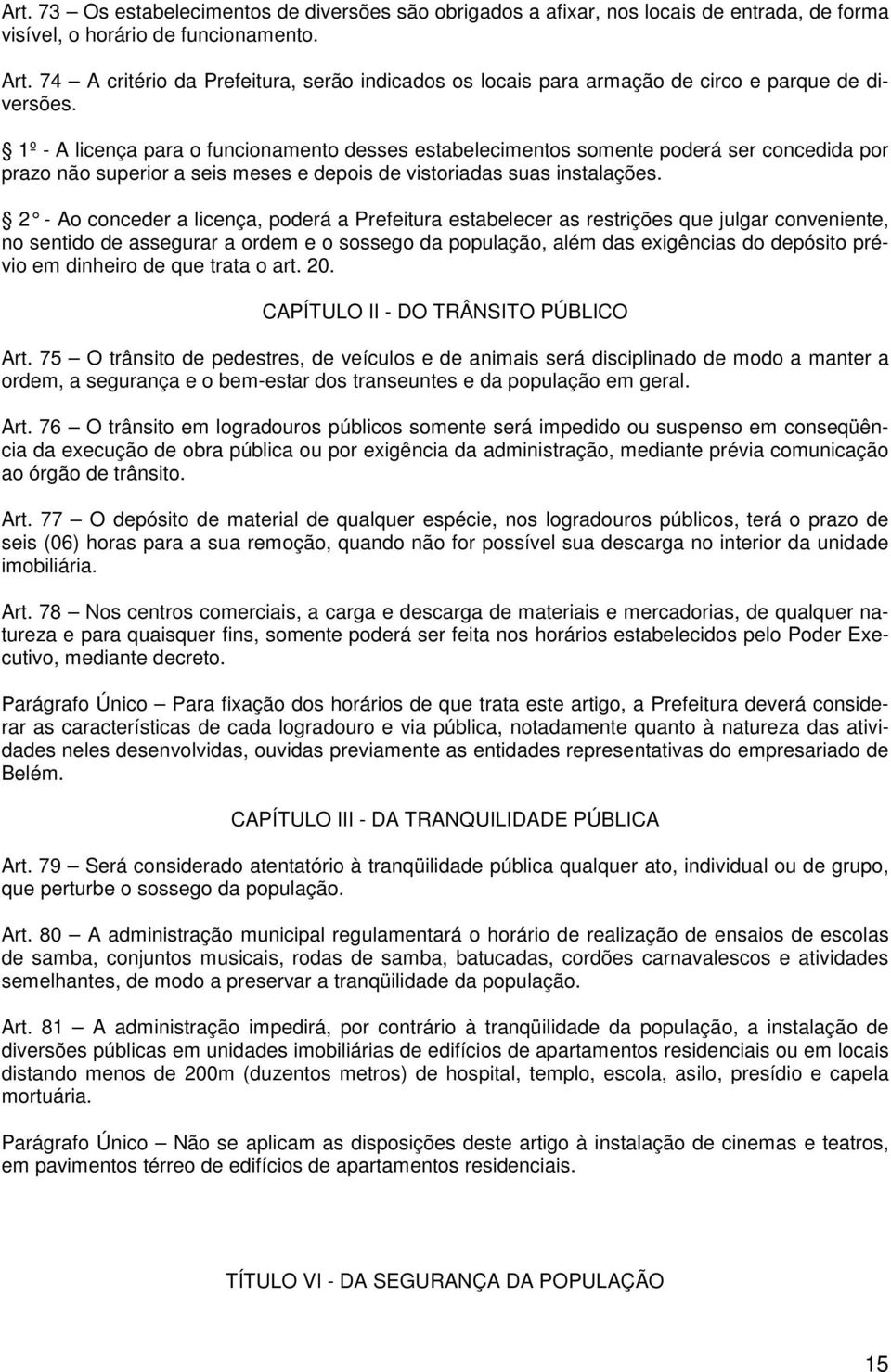 1º - A licença para o funcionamento desses estabelecimentos somente poderá ser concedida por prazo não superior a seis meses e depois de vistoriadas suas instalações.