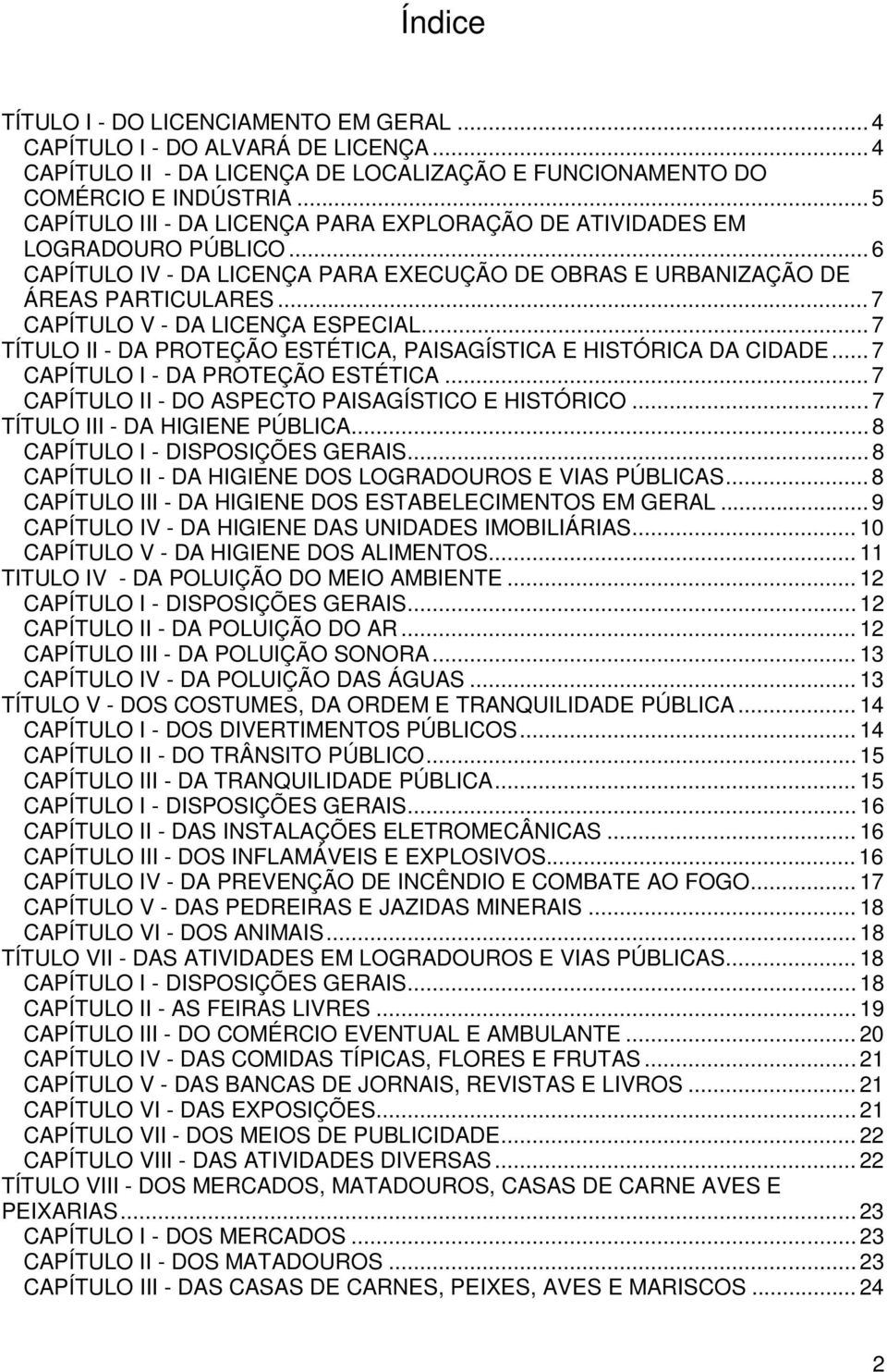 .. 7 CAPÍTULO V - DA LICENÇA ESPECIAL... 7 TÍTULO II - DA PROTEÇÃO ESTÉTICA, PAISAGÍSTICA E HISTÓRICA DA CIDADE... 7 CAPÍTULO I - DA PROTEÇÃO ESTÉTICA.