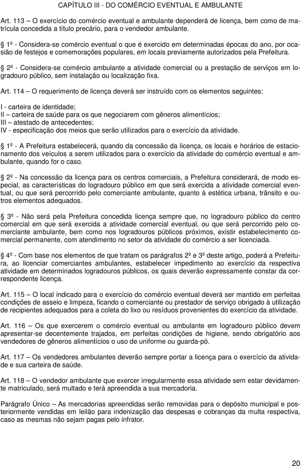 1º - Considera-se comércio eventual o que é exercido em determinadas épocas do ano, por ocasião de festejos e comemorações populares, em locais previamente autorizados pela Prefeitura.