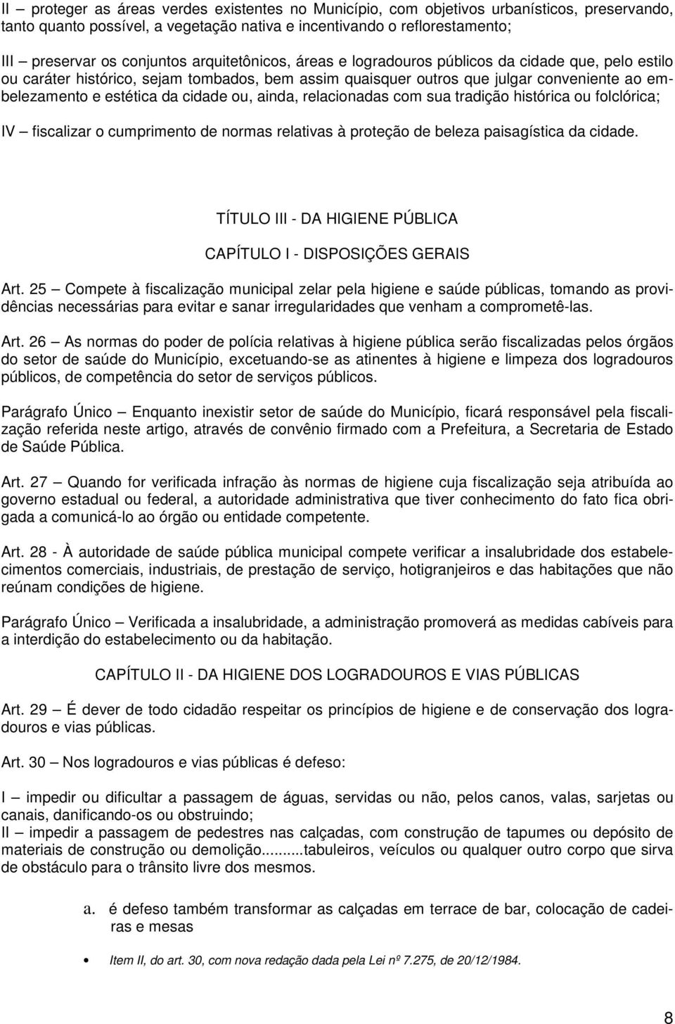 ou, ainda, relacionadas com sua tradição histórica ou folclórica; IV fiscalizar o cumprimento de normas relativas à proteção de beleza paisagística da cidade.