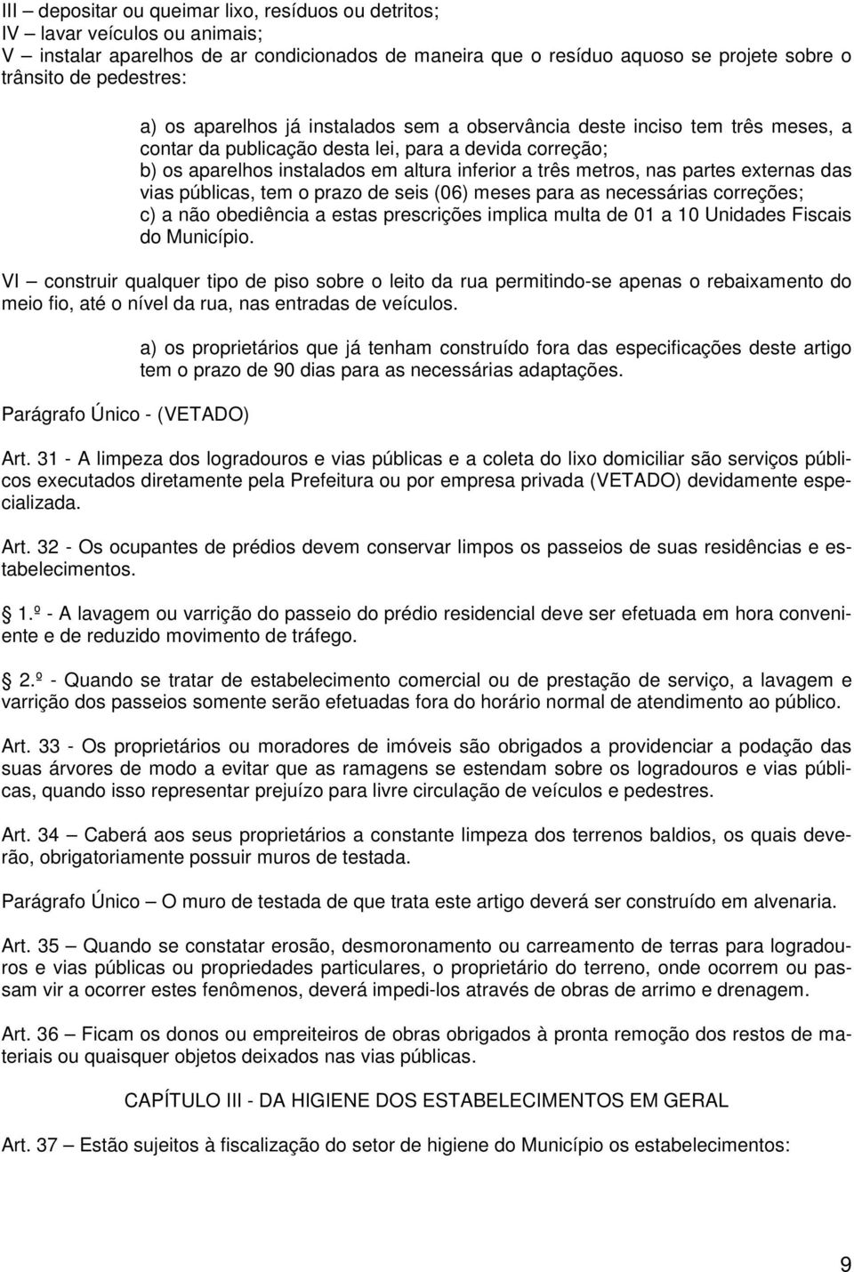 partes externas das vias públicas, tem o prazo de seis (06) meses para as necessárias correções; c) a não obediência a estas prescrições implica multa de 01 a 10 Unidades Fiscais do Município.