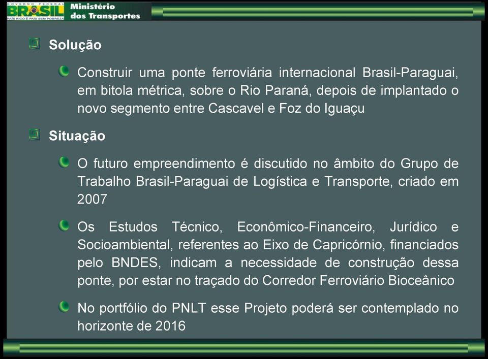 2007 Os Estudos Técnico, Econômico-Financeiro, Jurídico e Socioambiental, referentes ao Eixo de Capricórnio, financiados pelo BNDES, indicam a necessidade