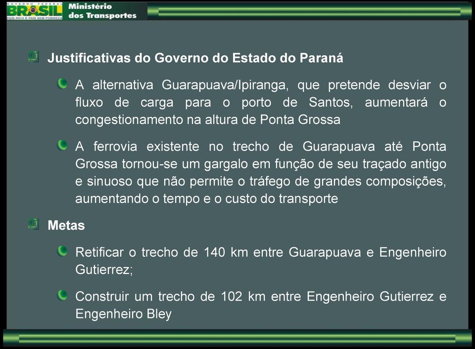 gargalo em função de seu traçado antigo e sinuoso que não permite o tráfego de grandes composições, aumentando o tempo e o custo do