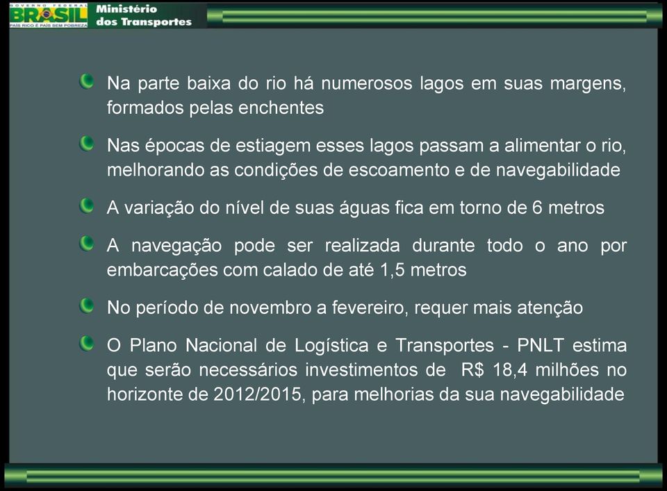 realizada durante todo o ano por embarcações com calado de até 1,5 metros No período de novembro a fevereiro, requer mais atenção O Plano Nacional