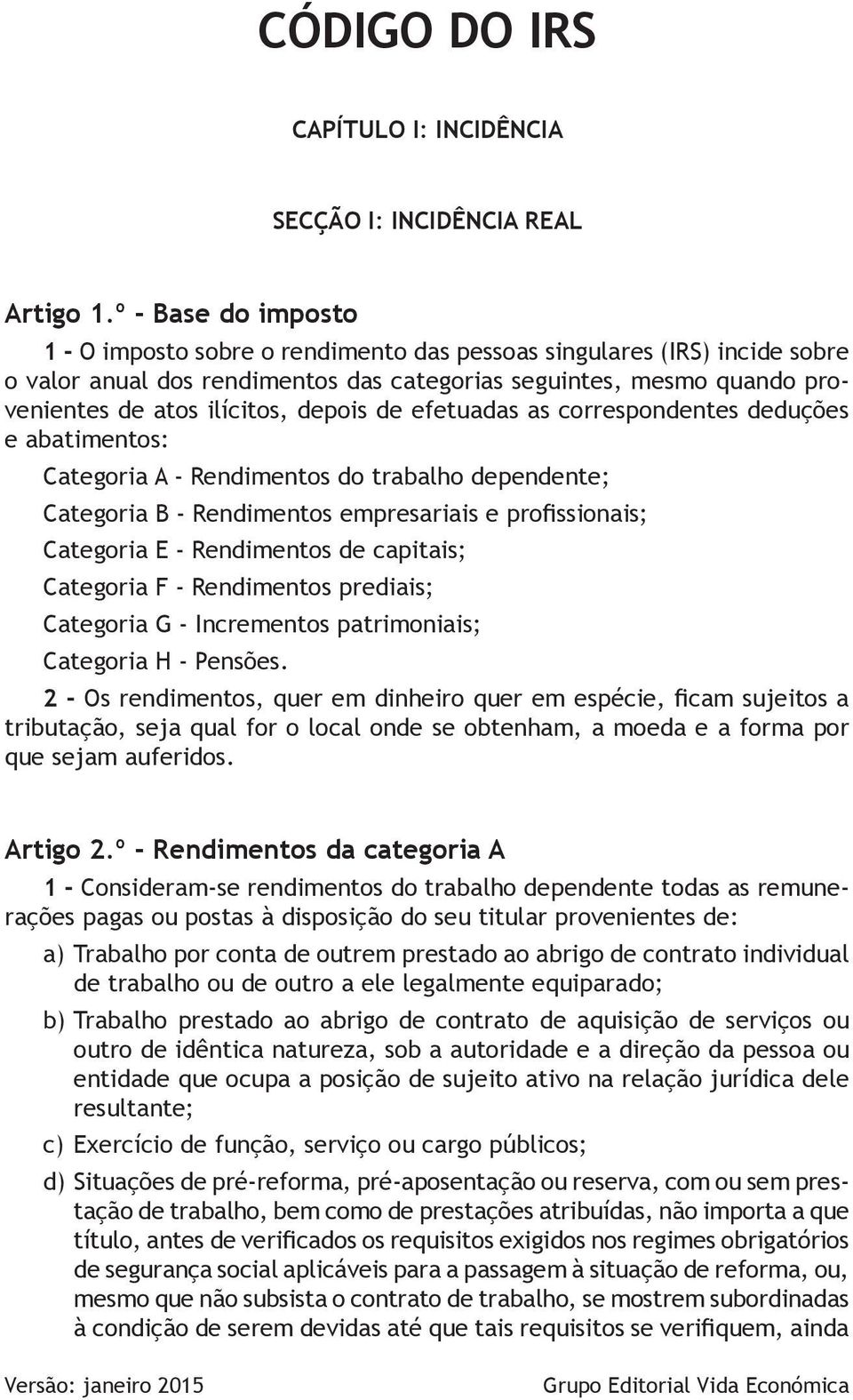 depois de efetuadas as correspondentes deduções e abatimentos: Categoria A - Rendimentos do trabalho dependente; Categoria B - Rendimentos empresariais e profissionais; Categoria E - Rendimentos de