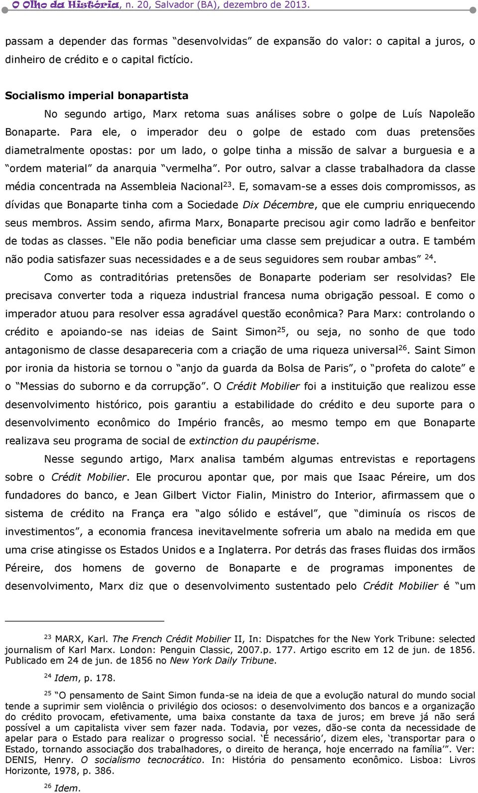 Para ele, o imperador deu o golpe de estado com duas pretensões diametralmente opostas: por um lado, o golpe tinha a missão de salvar a burguesia e a ordem material da anarquia vermelha.