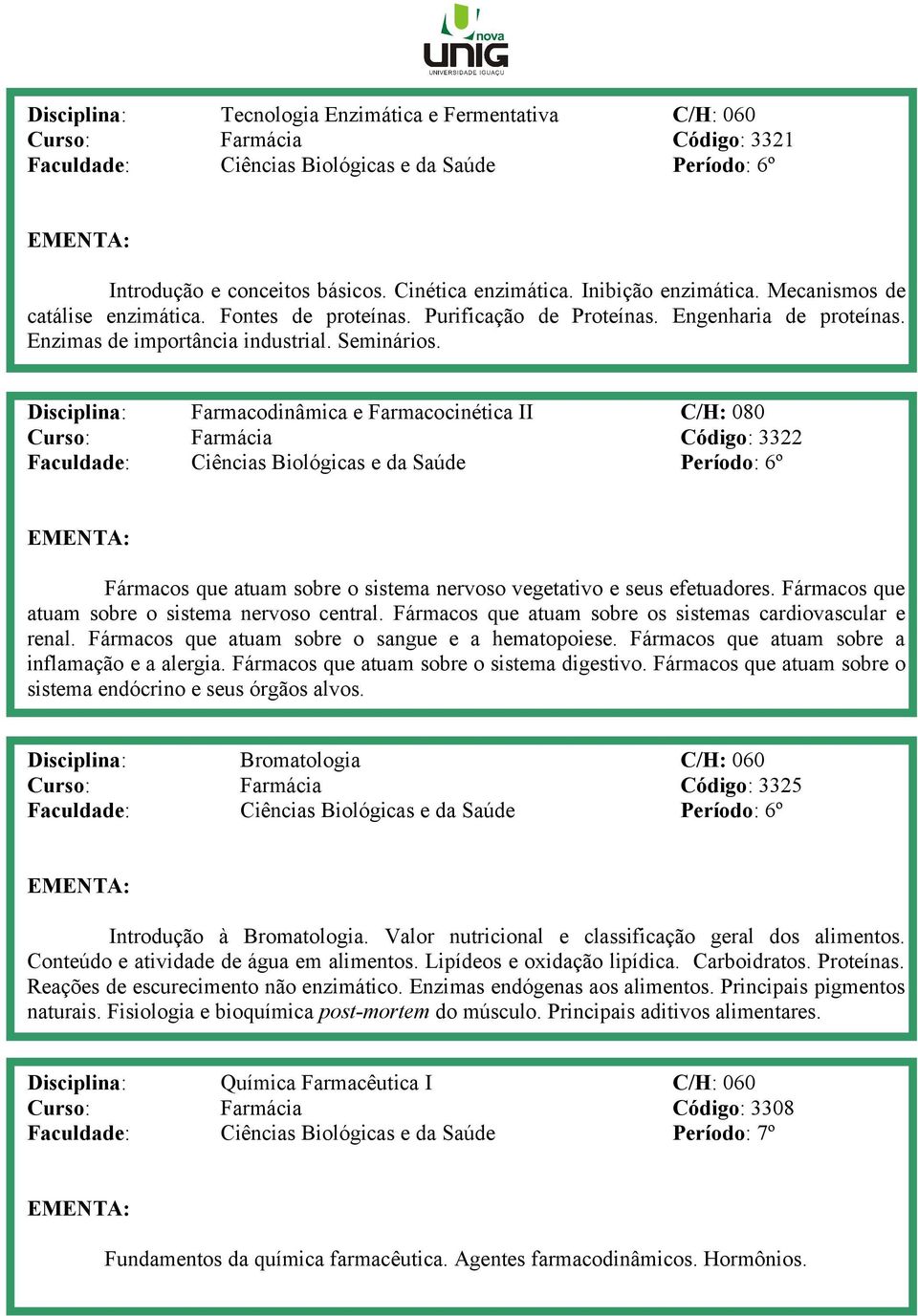 Disciplina: Farmacodinâmica e Farmacocinética II C/H: 080 Curso: Farmácia Código: 3322 Faculdade: Ciências Biológicas e da Saúde Período: 6º Fármacos que atuam sobre o sistema nervoso vegetativo e