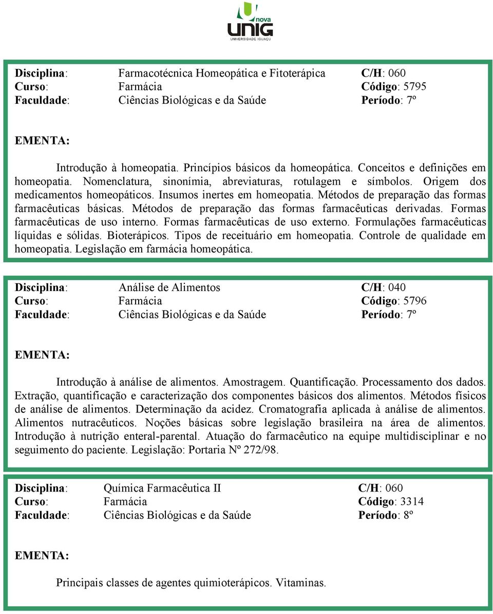 Insumos inertes em homeopatia. Métodos de preparação das formas farmacêuticas básicas. Métodos de preparação das formas farmacêuticas derivadas. Formas farmacêuticas de uso interno.