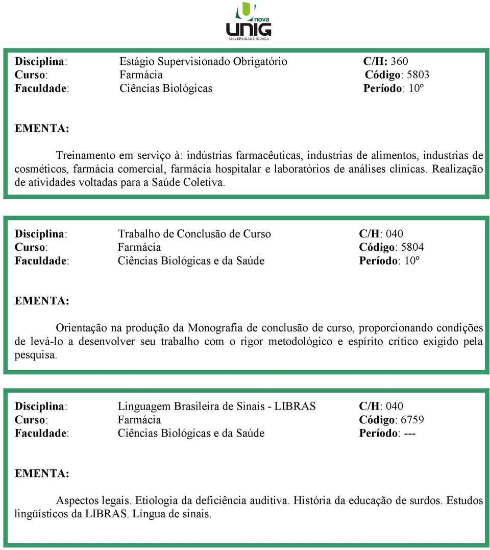 Disciplina: Trabalho de Conclusão de Curso C/H: 040 Curso: Farmácia Código: 5804 Faculdade: Ciências Biológicas e da Saúde Período: 10º Orientação na produção da Monografia de conclusão de curso,