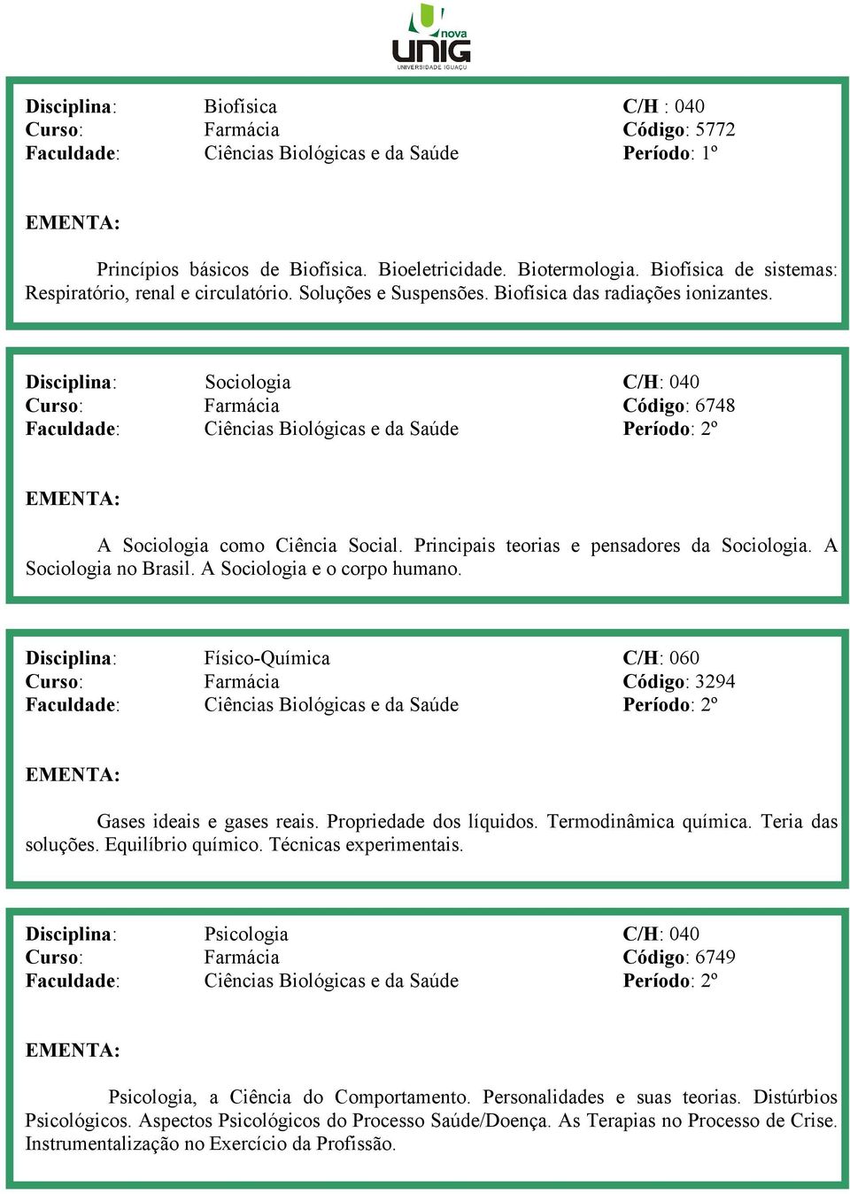 Disciplina: Sociologia C/H: 040 Curso: Farmácia Código: 6748 Faculdade: Ciências Biológicas e da Saúde Período: 2º A Sociologia como Ciência Social. Principais teorias e pensadores da Sociologia.