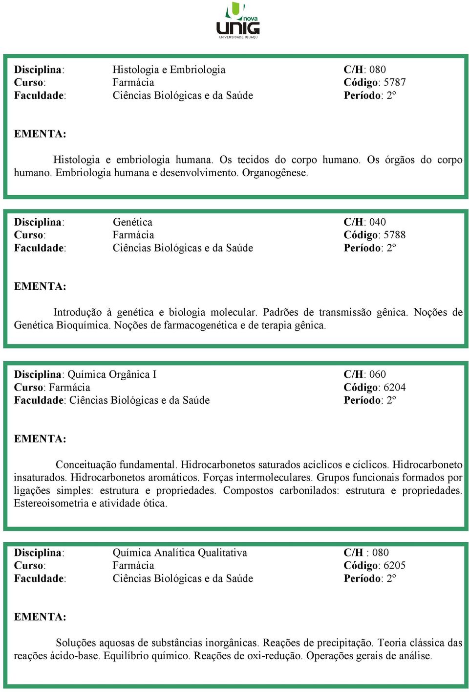 Disciplina: Genética C/H: 040 Curso: Farmácia Código: 5788 Faculdade: Ciências Biológicas e da Saúde Período: 2º Introdução à genética e biologia molecular. Padrões de transmissão gênica.