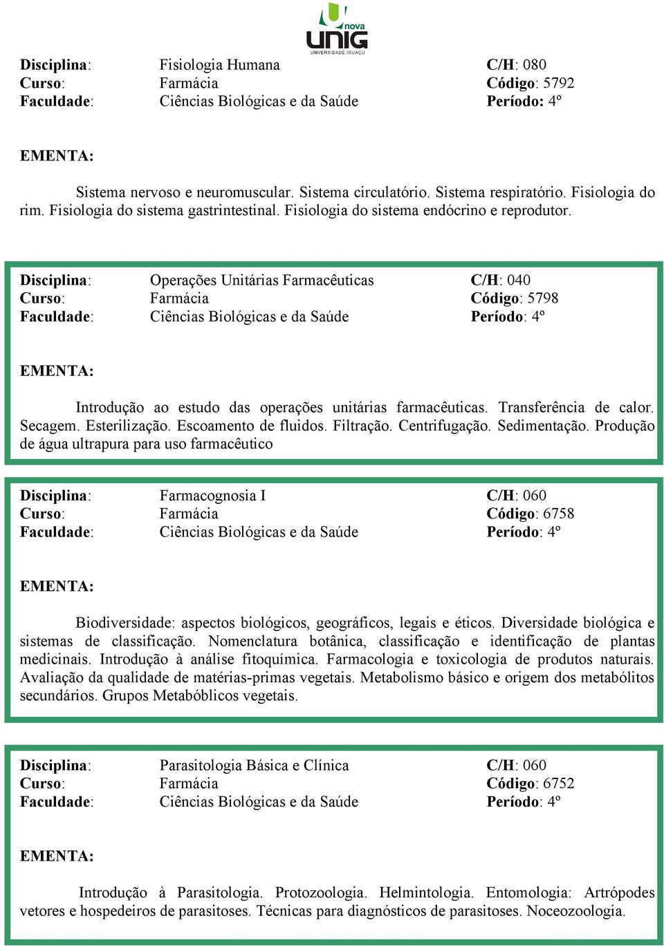 Disciplina: Operações Unitárias Farmacêuticas C/H: 040 Curso: Farmácia Código: 5798 Faculdade: Ciências Biológicas e da Saúde Período: 4º Introdução ao estudo das operações unitárias farmacêuticas.