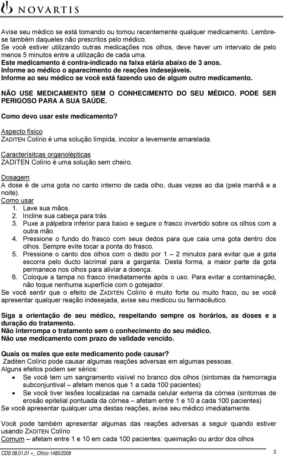 Este medicamento é contra-indicado na faixa etária abaixo de 3 anos. Informe ao médico o aparecimento de reações indesejáveis.