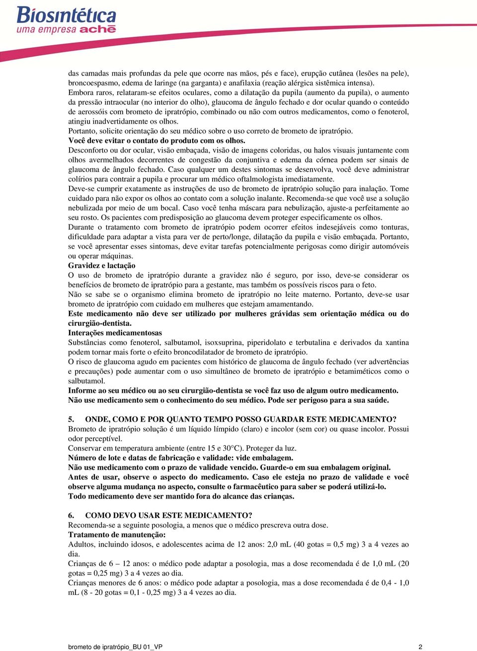 conteúdo de aerossóis com brometo de ipratrópio, combinado ou não com outros medicamentos, como o fenoterol, atingiu inadvertidamente os olhos.