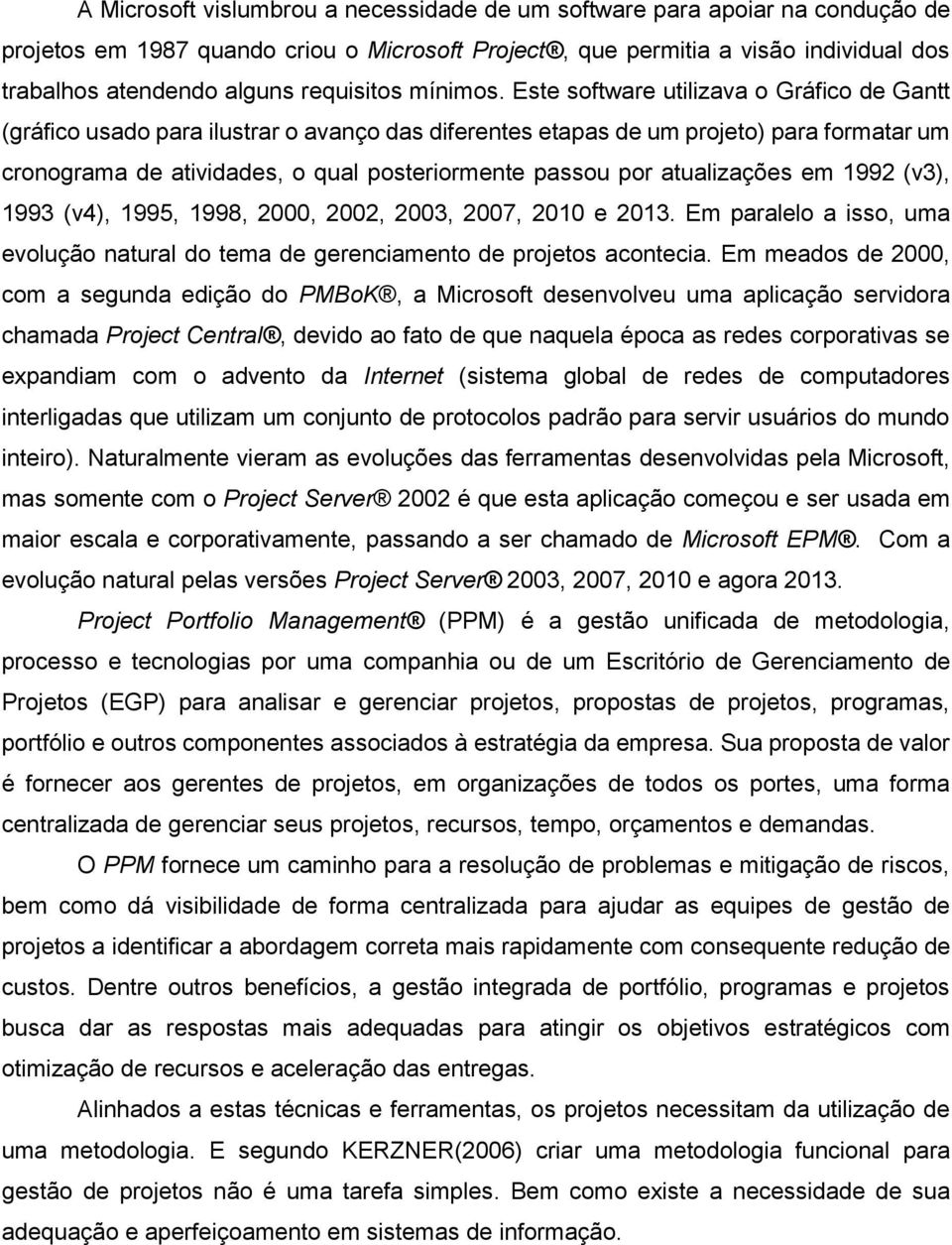 Este software utilizava o Gráfico de Gantt (gráfico usado para ilustrar o avanço das diferentes etapas de um projeto) para formatar um cronograma de atividades, o qual posteriormente passou por