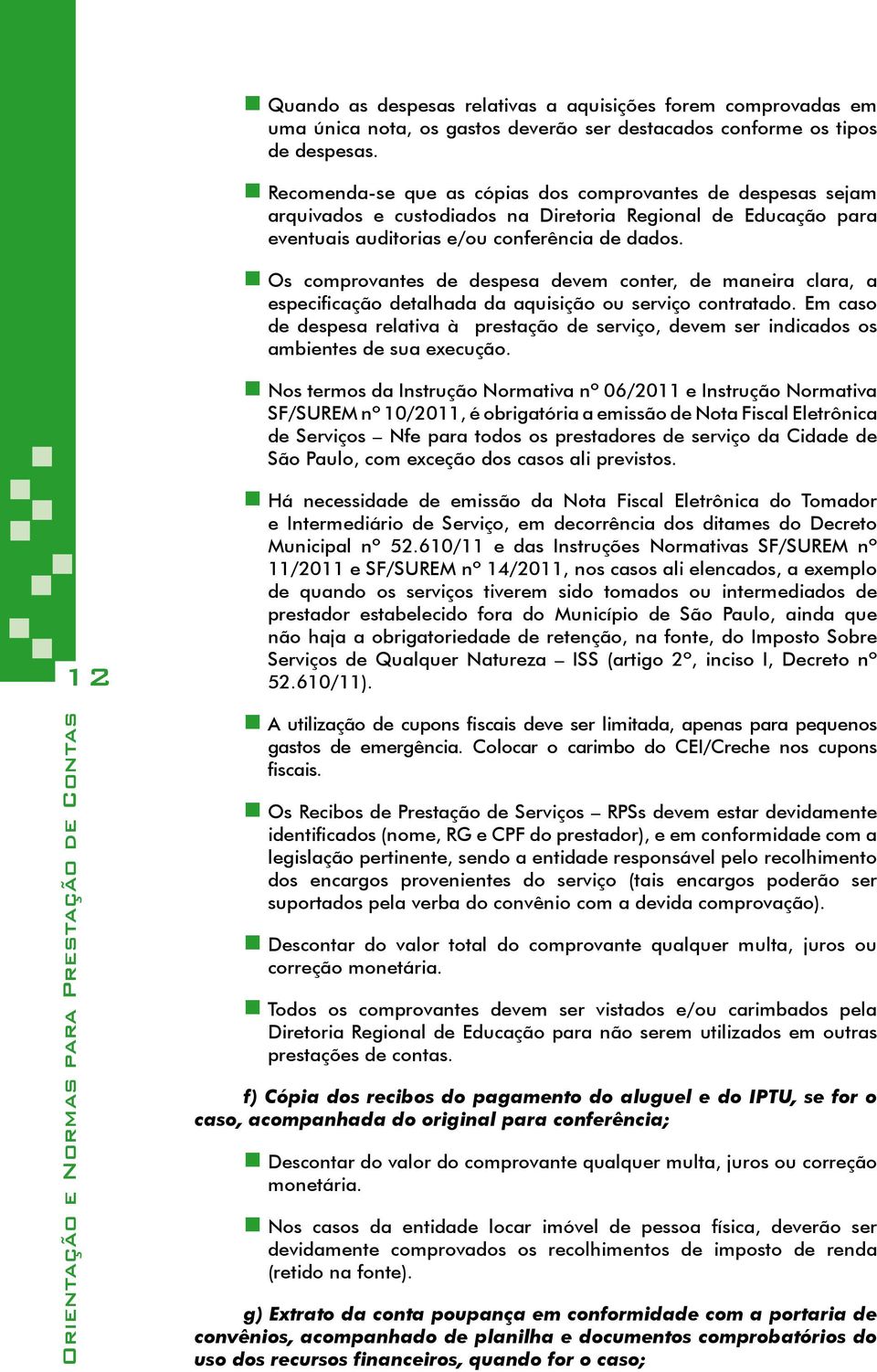 Os comprovantes de despesa devem conter, de maneira clara, a especificação detalhada da aquisição ou serviço contratado.