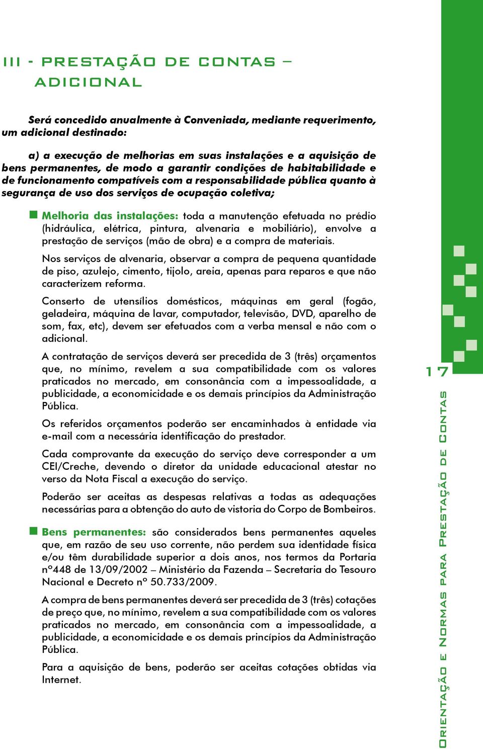 instalações: toda a manutenção efetuada no prédio (hidráulica, elétrica, pintura, alvenaria e mobiliário), envolve a prestação de serviços (mão de obra) e a compra de materiais.