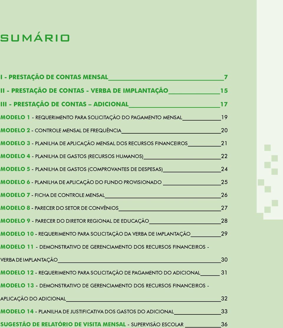 (COMPROVANTES DE DESPESAS) 24 MODELO 6 - PLANILHA DE APLICAÇÃO DO FUNDO PROVISIONADO 25 MODELO 7 - FICHA DE CONTROLE MENSAL 26 MODELO 8 - PARECER DO SETOR DE CONVÊNIOS 27 MODELO 9 - PARECER DO