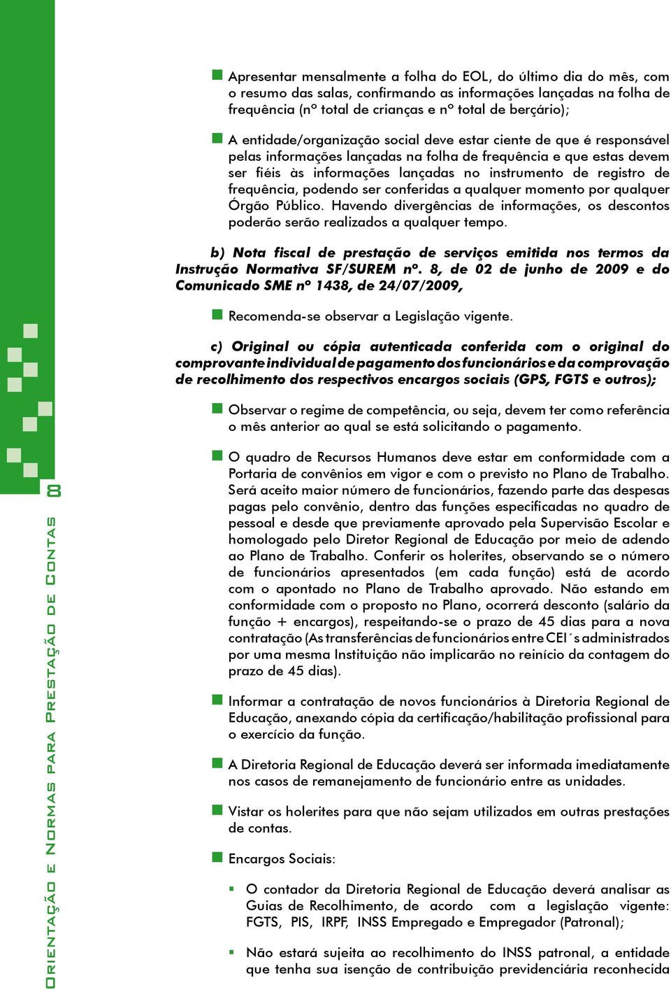 frequência, podendo ser conferidas a qualquer momento por qualquer Órgão Público. Havendo divergências de informações, os descontos poderão serão realizados a qualquer tempo.