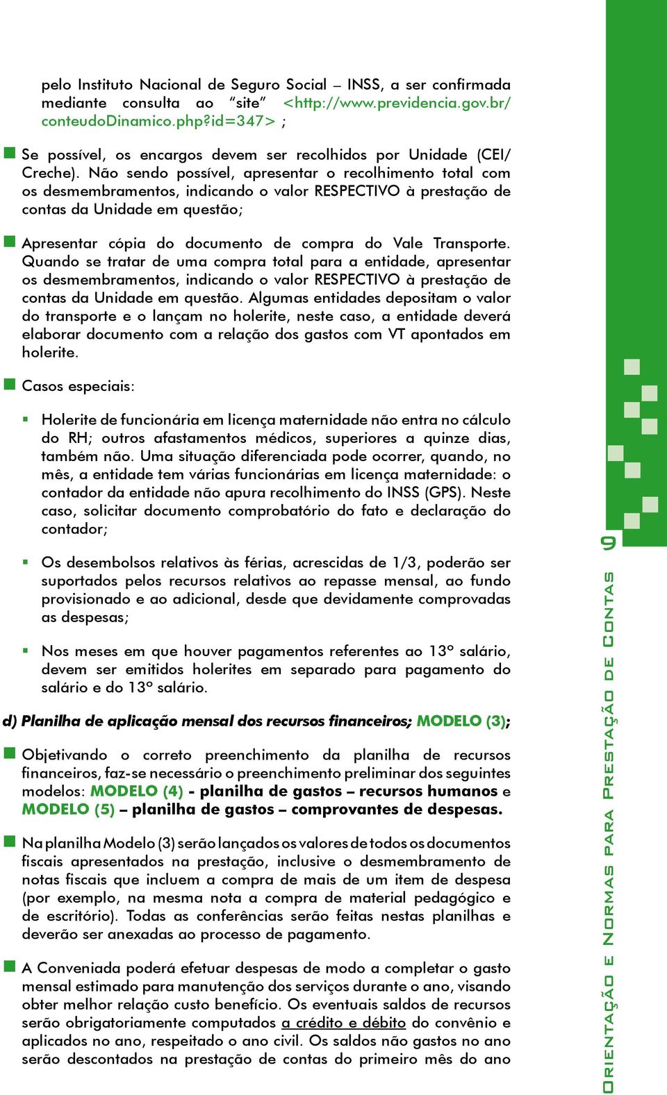 Não sendo possível, apresentar o recolhimento total com os desmembramentos, indicando o valor RESPECTIVO à prestação de contas da Unidade em questão; Apresentar cópia do documento de compra do Vale