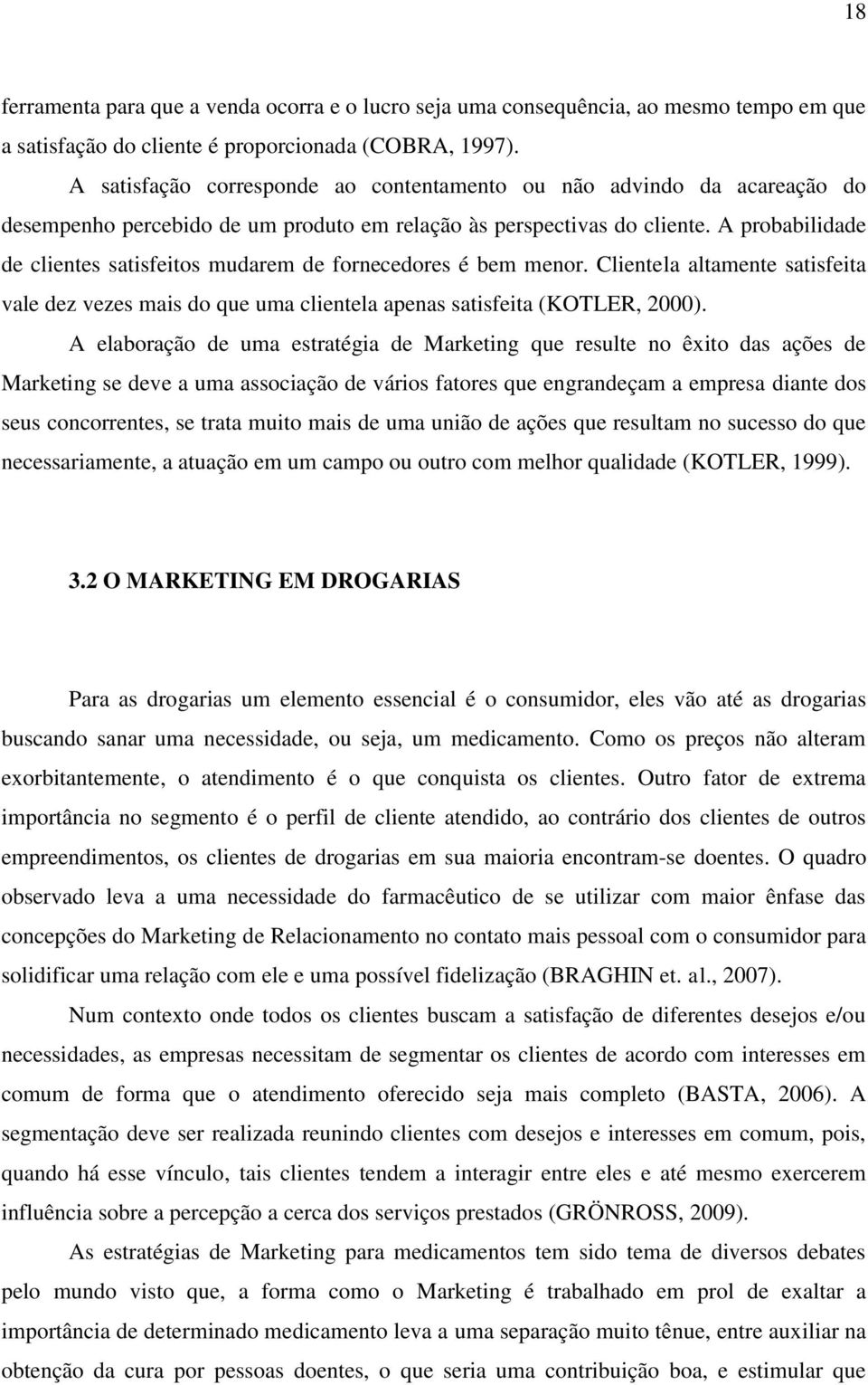 A probabilidade de clientes satisfeitos mudarem de fornecedores é bem menor. Clientela altamente satisfeita vale dez vezes mais do que uma clientela apenas satisfeita (KOTLER, 2000).