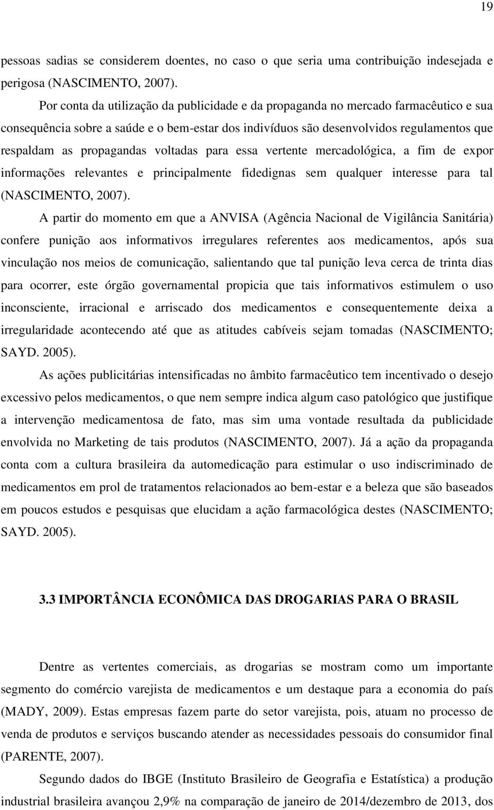 propagandas voltadas para essa vertente mercadológica, a fim de expor informações relevantes e principalmente fidedignas sem qualquer interesse para tal (NASCIMENTO, 2007).