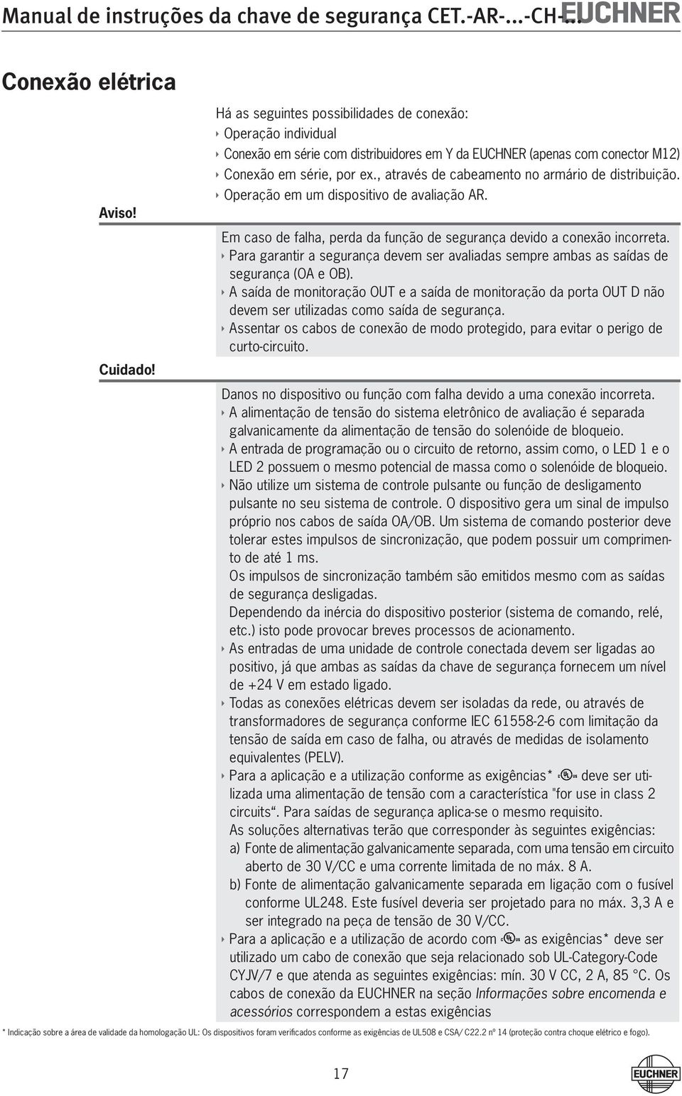 , através de cabeamento no armário de distribuição. ÌÌOperação em um dispositivo de avaliação AR. Em caso de falha, perda da função de segurança devido a conexão incorreta.