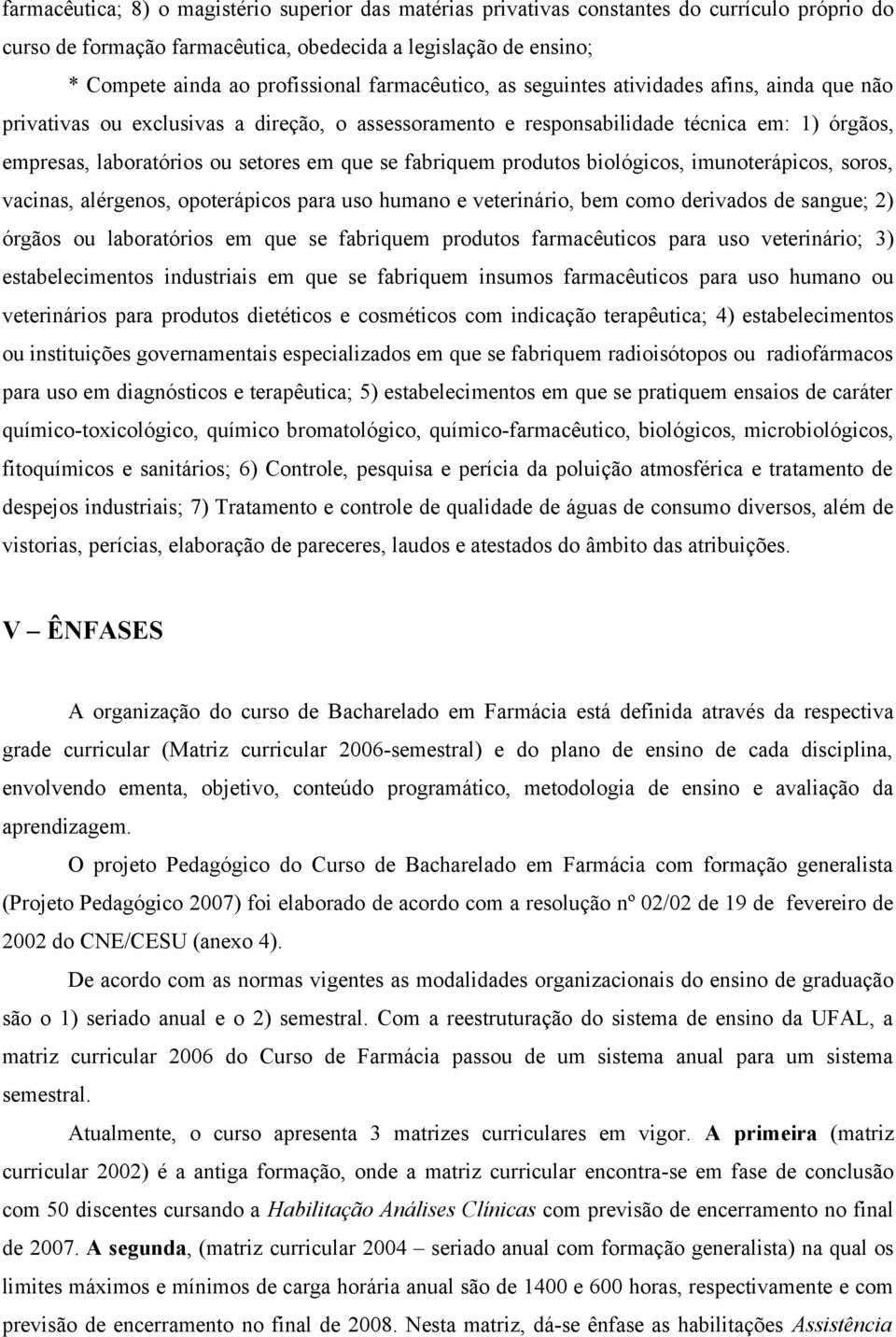 fabriquem produtos biológicos, imunoterápicos, soros, vacinas, alérgenos, opoterápicos para uso humano e veterinário, bem como derivados de sangue; 2) órgãos ou laboratórios em que se fabriquem