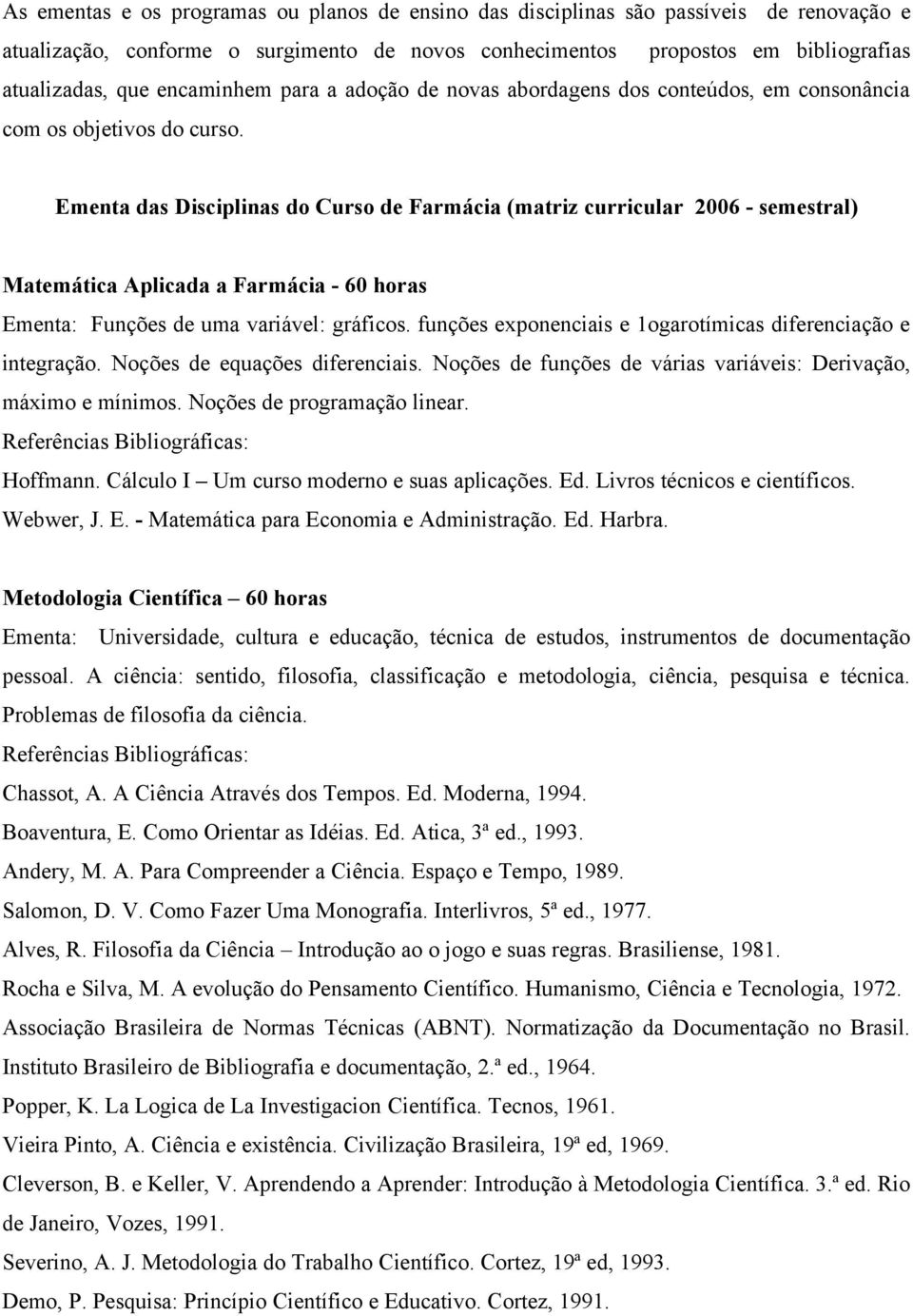 Ementa das Disciplinas do Curso de Farmácia (matriz curricular 2006 - semestral) Matemática Aplicada a Farmácia - 60 horas Ementa: Funções de uma variável: gráficos.