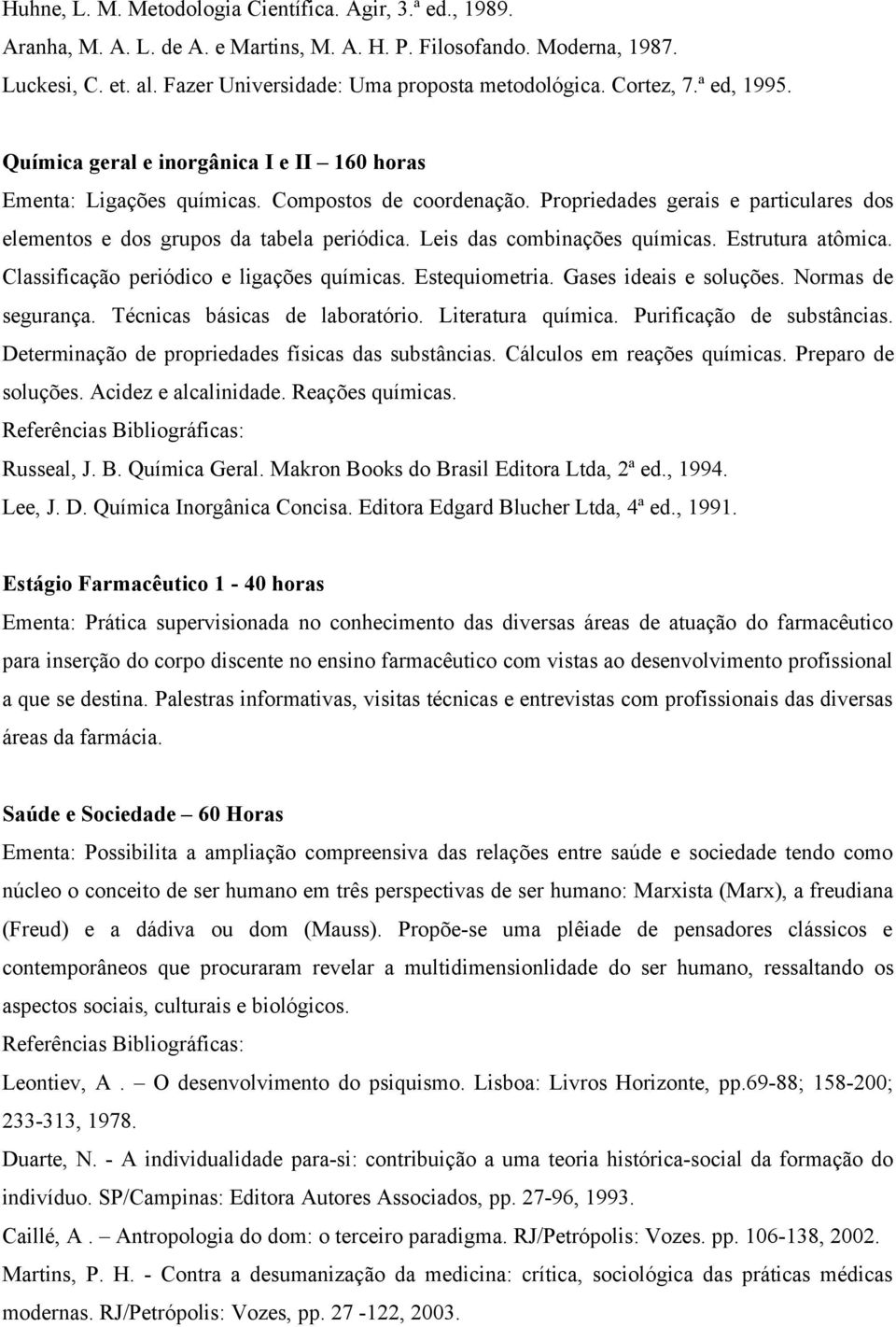 Propriedades gerais e particulares dos elementos e dos grupos da tabela periódica. Leis das combinações químicas. Estrutura atômica. Classificação periódico e ligações químicas. Estequiometria.