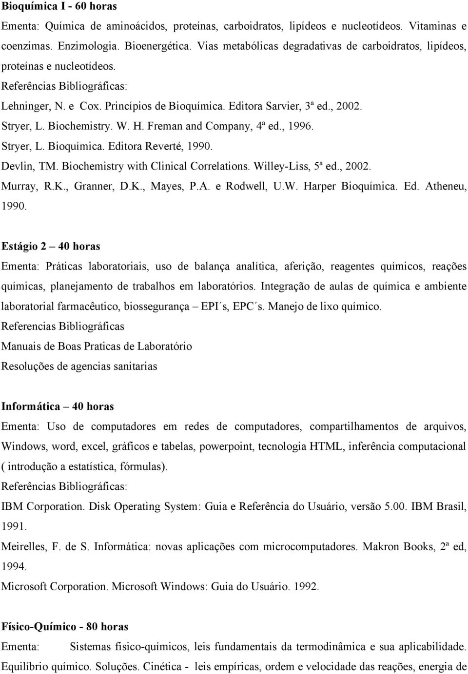 Freman and Company, 4ª ed., 1996. Stryer, L. Bioquímica. Editora Reverté, 1990. Devlin, TM. Biochemistry with Clinical Correlations. Willey-Liss, 5ª ed., 2002. Murray, R.K., Granner, D.K., Mayes, P.A.