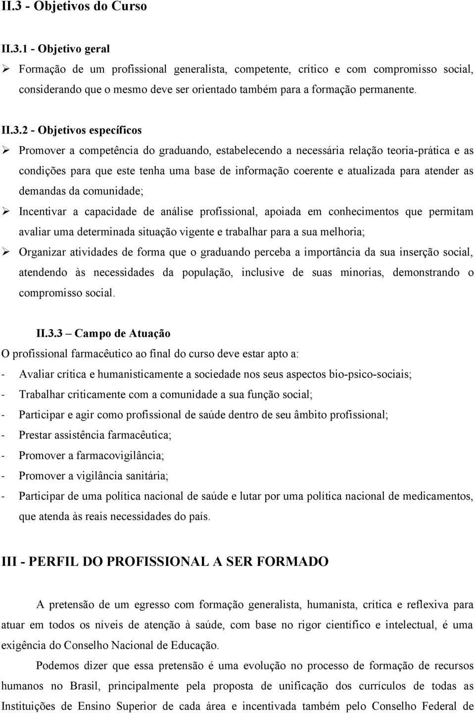 para atender as demandas da comunidade; Ø Incentivar a capacidade de análise profissional, apoiada em conhecimentos que permitam avaliar uma determinada situação vigente e trabalhar para a sua