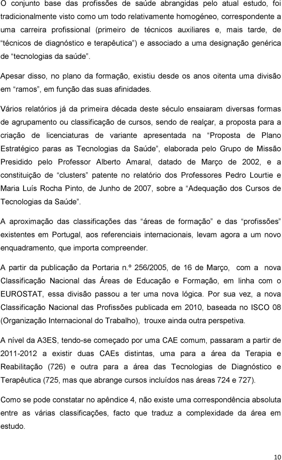 Apesar disso, no plano da formação, existiu desde os anos oitenta uma divisão em ramos, em função das suas afinidades.