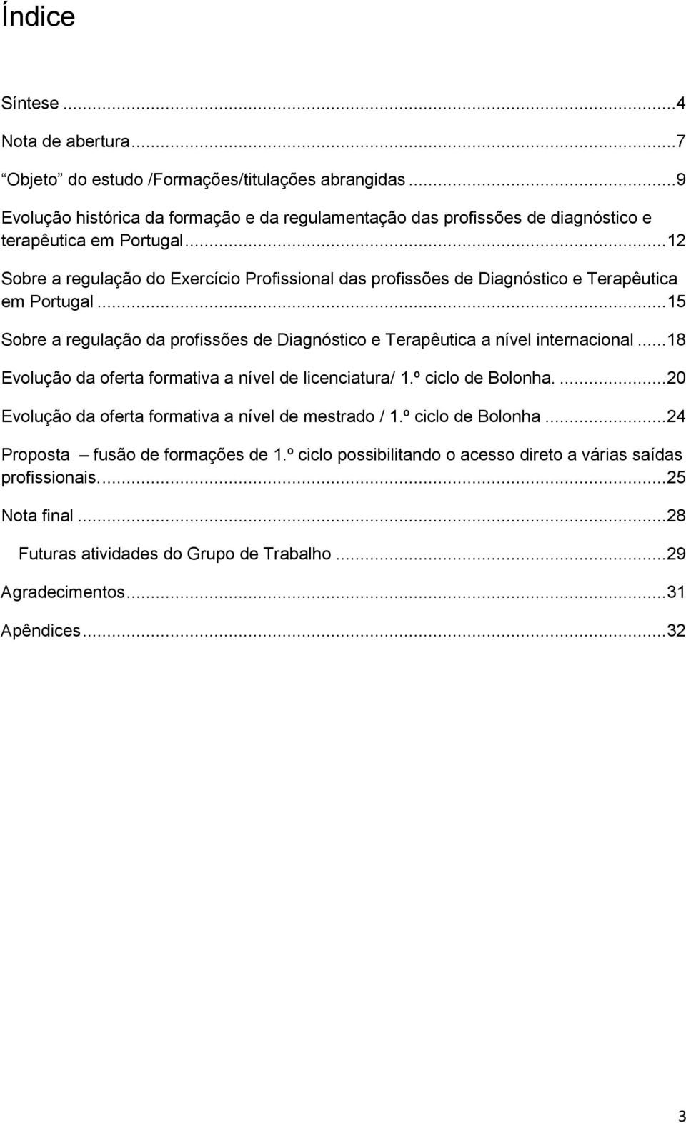 .. 12 Sobre a regulação do Exercício Profissional das profissões de Diagnóstico e Terapêutica em Portugal... 15 Sobre a regulação da profissões de Diagnóstico e Terapêutica a nível internacional.